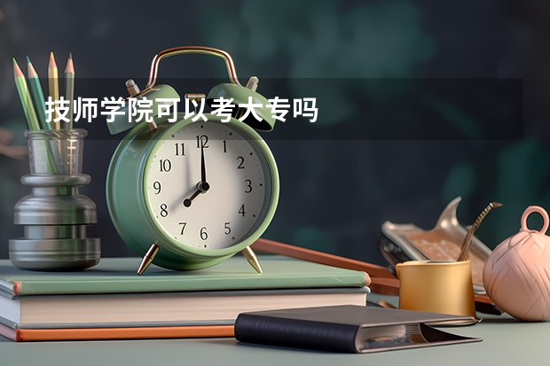 技师学院可以考大专吗