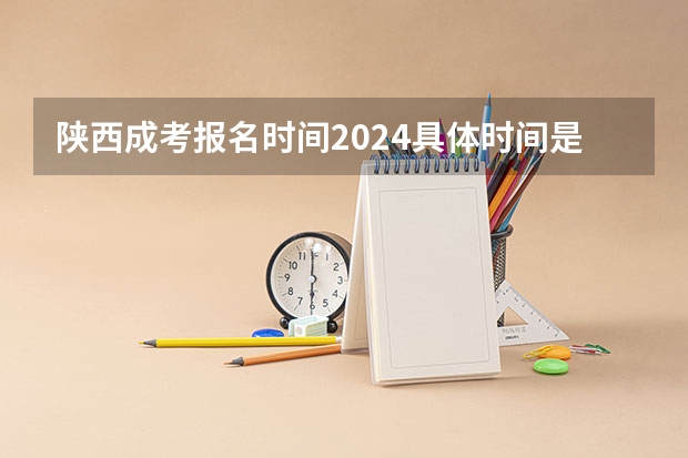 陕西成考报名时间2024具体时间是多久？