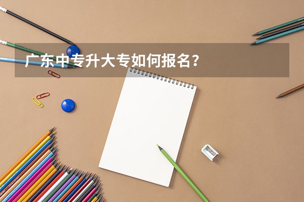 广东中专升大专如何报名？