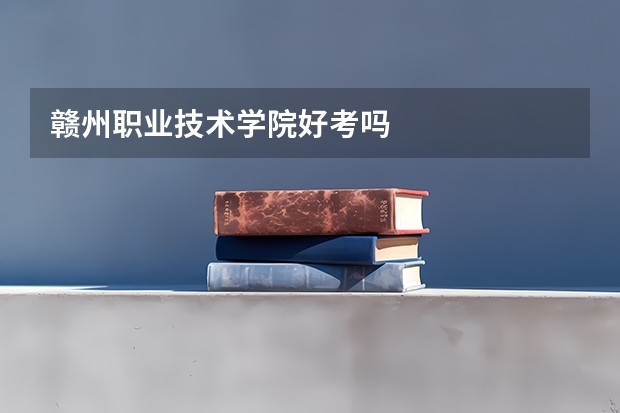 赣州职业技术学院好考吗