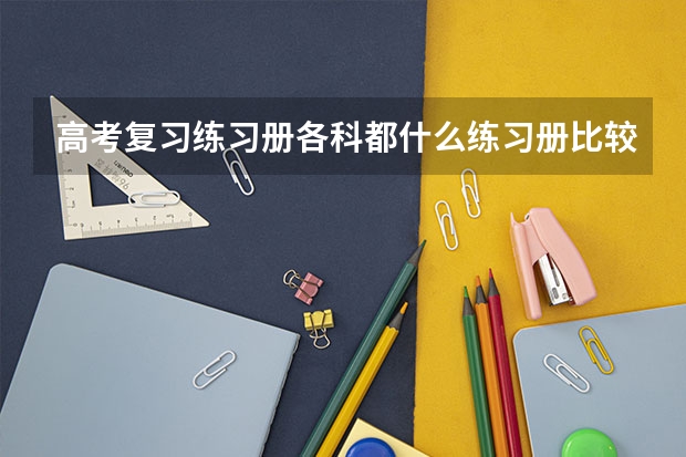 高考复习练习册各科都什么练习册比较好？