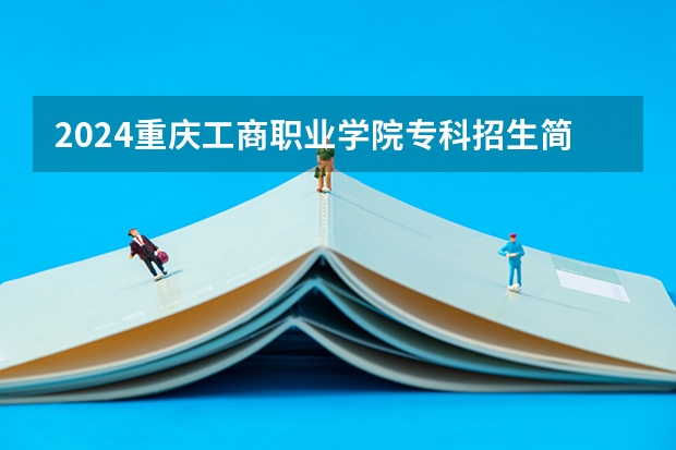 2024重庆工商职业学院专科招生简章