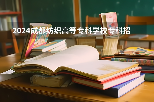 2024成都纺织高等专科学校专科招生简章