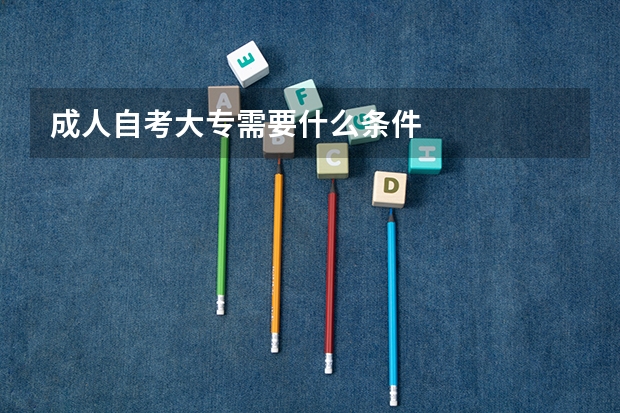 成人自考大专需要什么条件