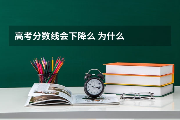 高考分数线会下降么 为什么