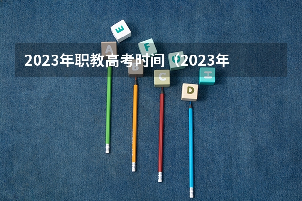 2023年职教高考时间（2023年江苏高考时间安排）