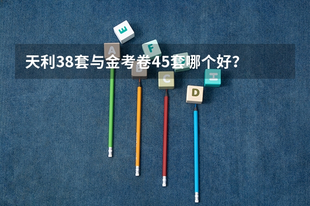 天利38套与金考卷45套哪个好？