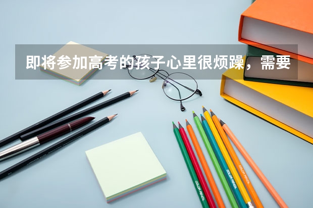 即将参加高考的孩子心里很烦躁，需要带他去看心理医生吗？