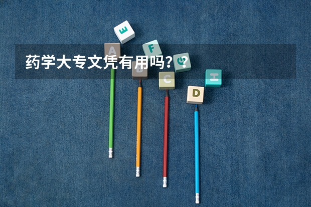 药学大专文凭有用吗？？