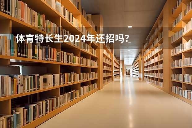 体育特长生2024年还招吗？