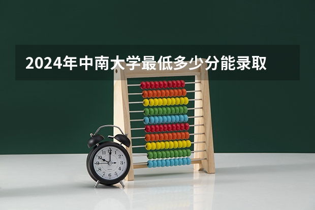 2024年中南大学最低多少分能录取 湖南历年录取分数线