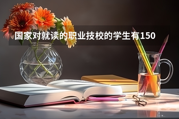 国家对就读的职业技校的学生有1500元的补贴，有这么回事吗？
