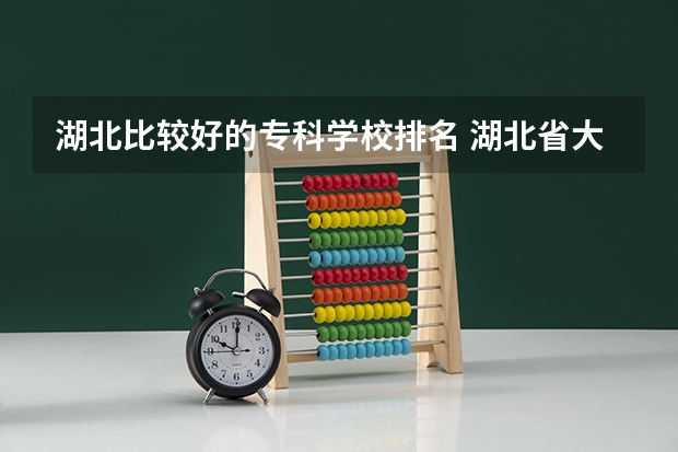 湖北比较好的专科学校排名 湖北省大专排名一览表 湖北高等专科学校排名