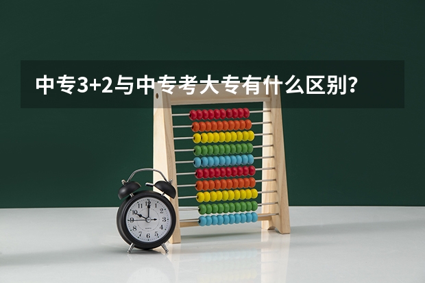 中专3+2与中专考大专有什么区别？