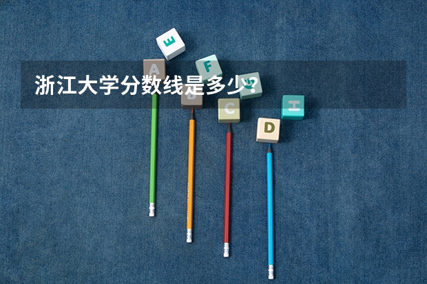 浙江大学分数线是多少？