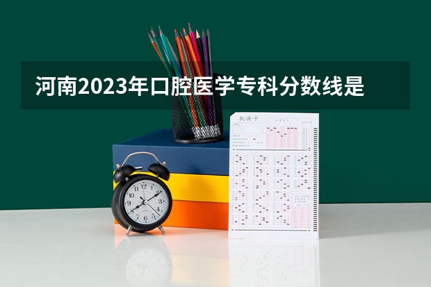 河南2023年口腔医学专科分数线是多少？