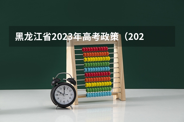 黑龙江省2023年高考政策（2024黑龙江高考是3+3还是3+1+2模式？）