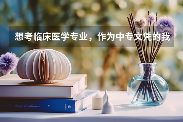 想考临床医学专业，作为中专文凭的我怎么办
