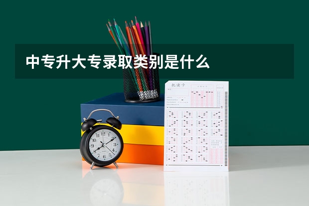 中专升大专录取类别是什么