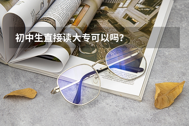 初中生直接读大专可以吗？