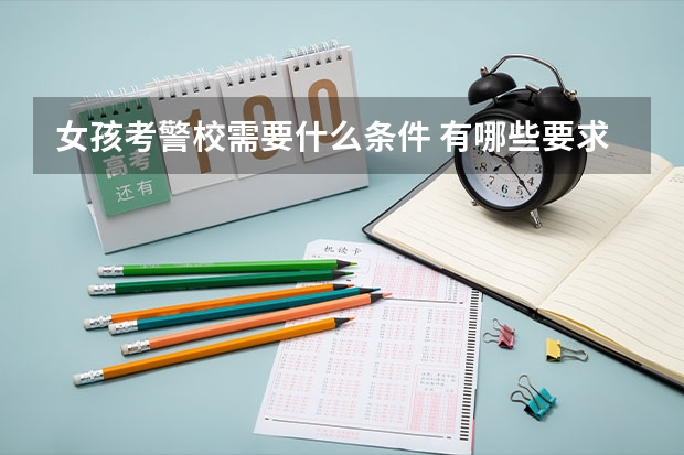 女孩考警校需要什么条件 有哪些要求