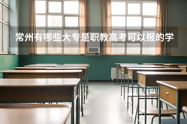 常州有哪些大专是职教高考可以报的学校