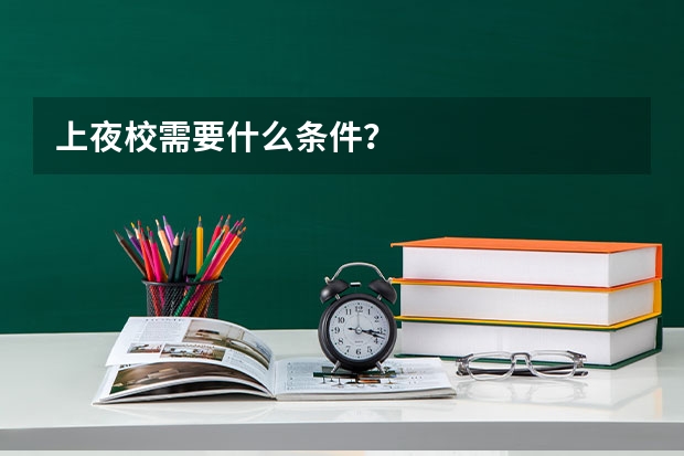 上夜校需要什么条件？