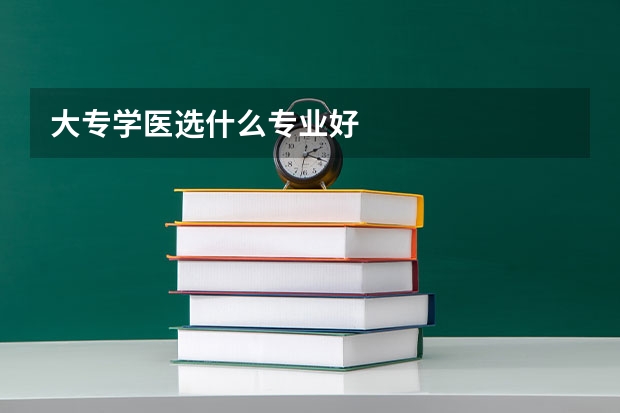 大专学医选什么专业好