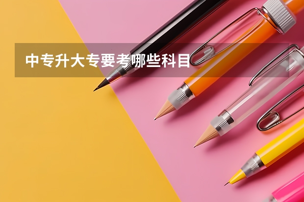 中专升大专要考哪些科目