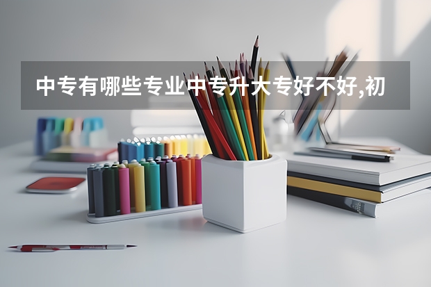 中专有哪些专业中专升大专好不好,初中毕业可以直接读大专的吗