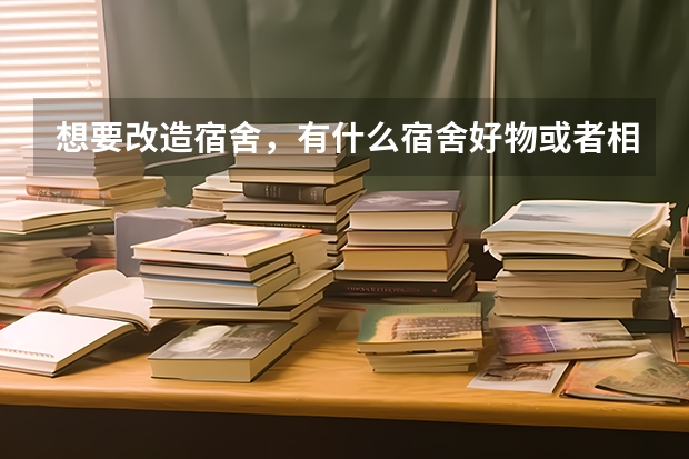 想要改造宿舍，有什么宿舍好物或者相关店铺推荐？