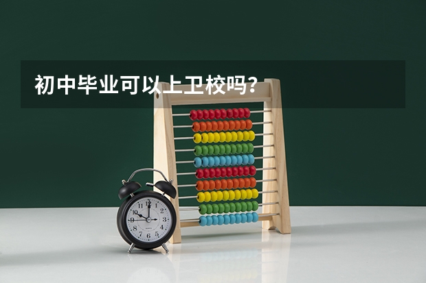 初中毕业可以上卫校吗？