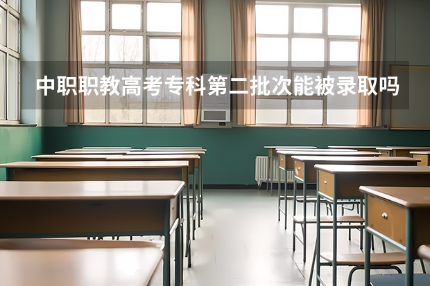 中职职教高考专科第二批次能被录取吗