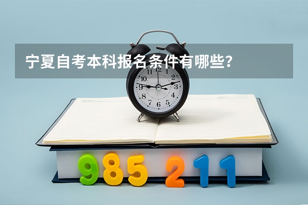 宁夏自考本科报名条件有哪些？