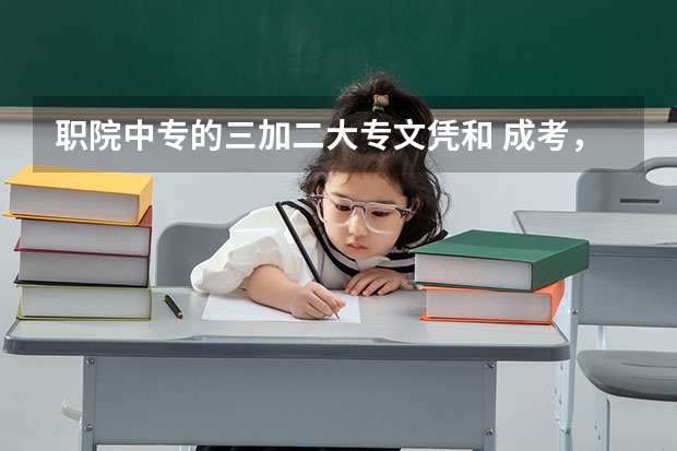 职院中专的三加二大专文凭和 成考，自考，大学大专的区别是什么啊，含金量怎么样，