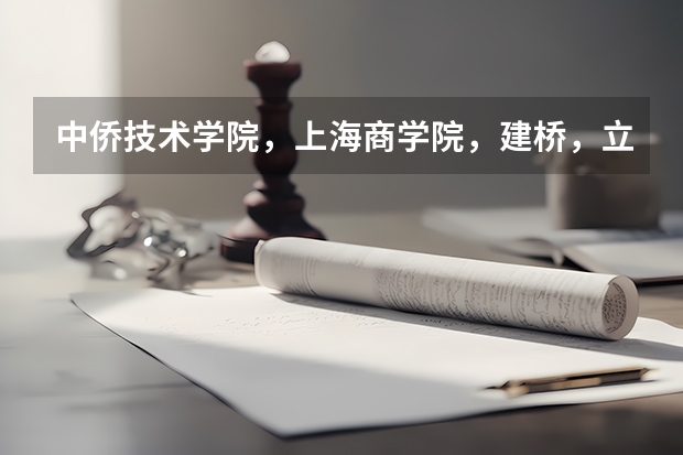 中侨技术学院,上海商学院,建桥,立达。哪个学校比较容易进