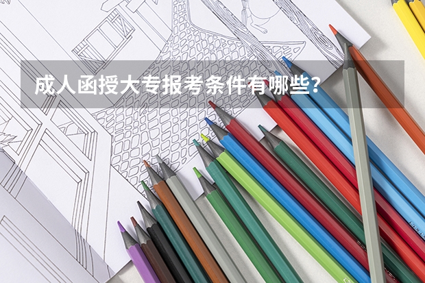 成人函授大专报考条件有哪些？