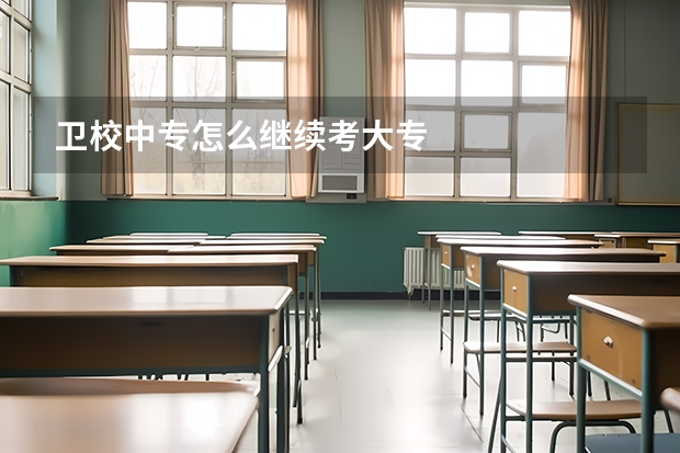 卫校中专怎么继续考大专