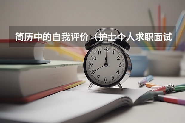 简历中的自我评价（护士个人求职面试简历(集锦7篇)）