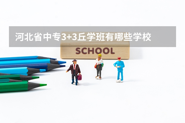 河北省中专3+3丘学班有哪些学校