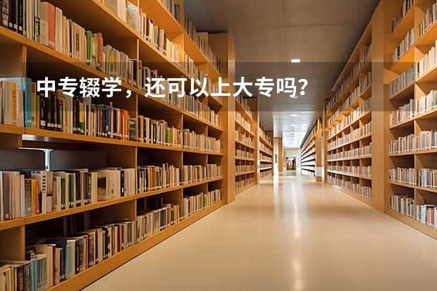 中专辍学，还可以上大专吗？
