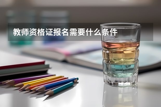 教师资格证报名需要什么条件