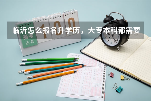 临沂怎么报名升学历，大专本科都需要什么条件