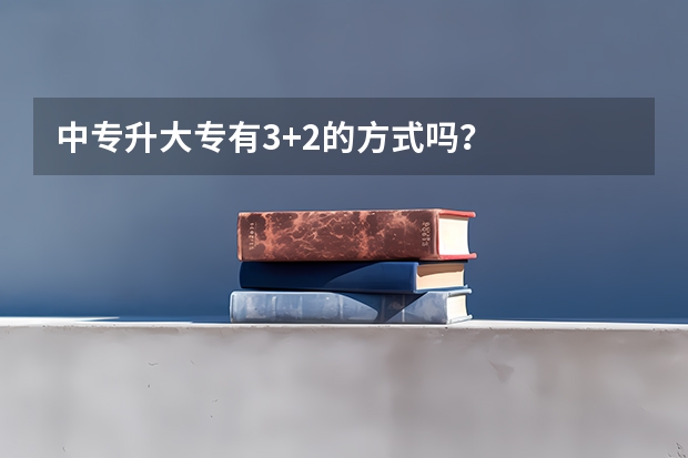 中专升大专有3+2的方式吗？