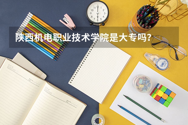 陕西机电职业技术学院是大专吗？
