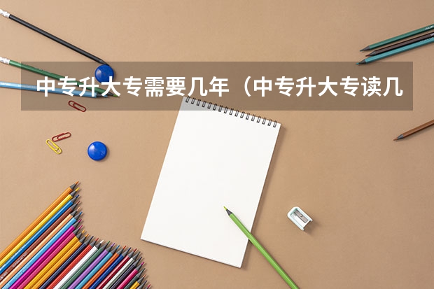 中专升大专需要几年（中专升大专读几年？）