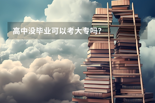 高中没毕业可以考大专吗？