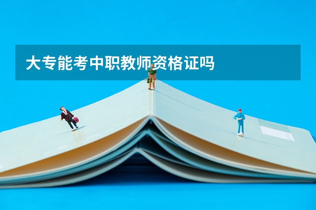 大专能考中职教师资格证吗