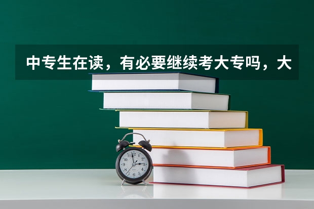 中专生在读，有必要继续考大专吗，大专与中专有何不一样呢？