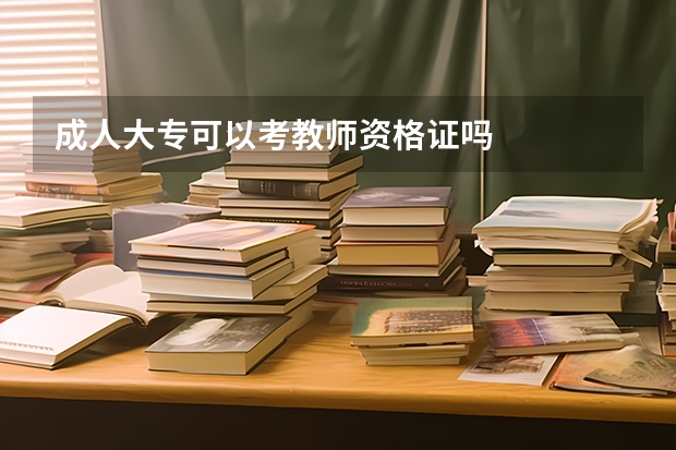 成人大专可以考教师资格证吗